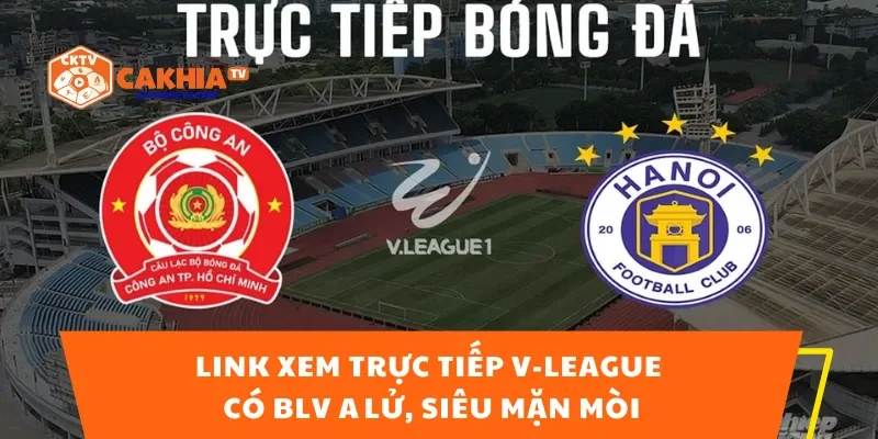 Link Xem Trực Tiếp V‑League – Có BLV A Lử, Siêu Mặn Mòi