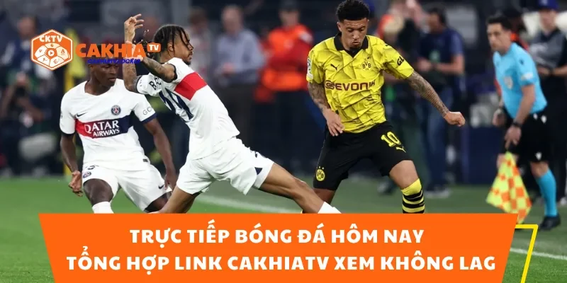 Trực Tiếp Bóng Đá Hôm Nay – Tổng Hợp Link CakhiaTV Xem Không Lag